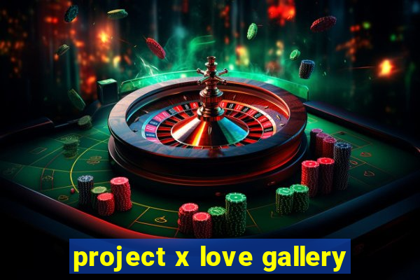 project x love gallery
